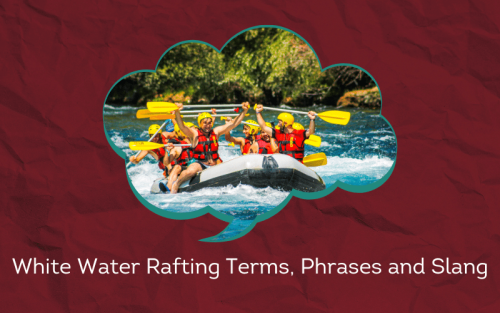 30 Must-Know White Water Rafting Terms, Phrases and Slang